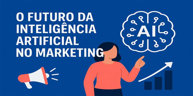 O futuro da Inteligência Artificial no marketing digital
