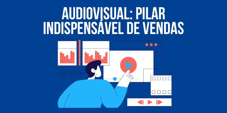 Audiovisual: pilar indispensável de vendas