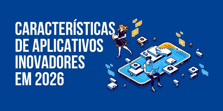 Características de aplicativos inovadores em 2026