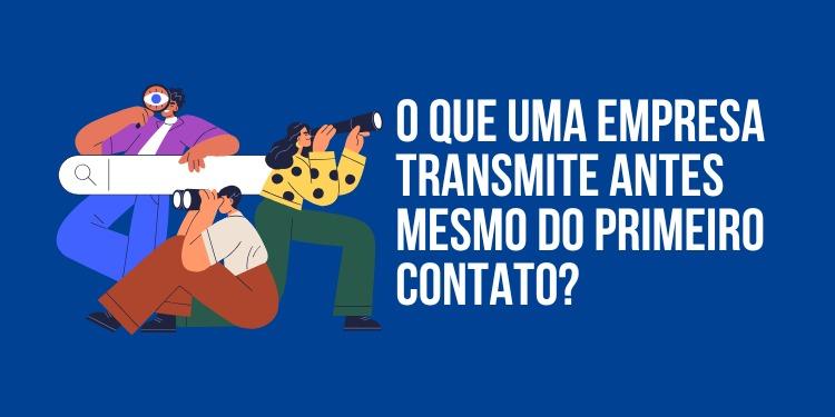 O que uma empresa transmite antes mesmo do primeiro contato