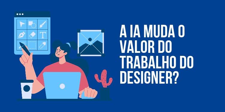 A IA muda o valor do trabalho do designer